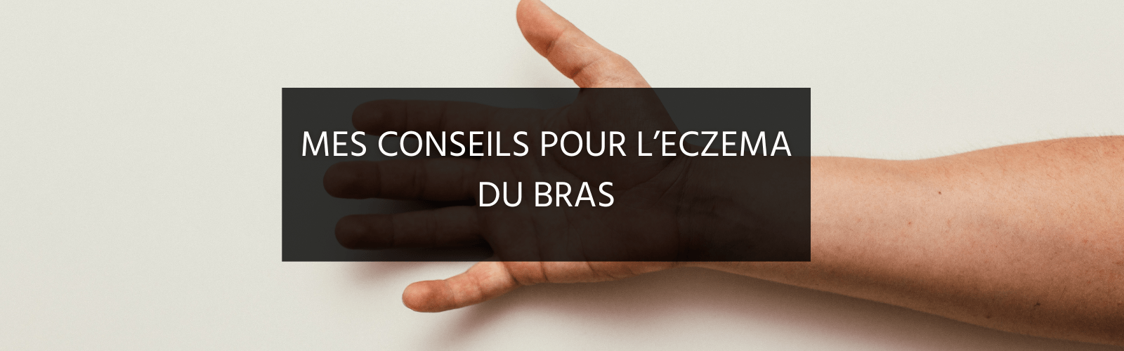 Mes conseils pour l'eczéma du bras